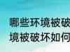 哪些环境被破坏怎样保护环境 哪些环境被破坏如何保护环境