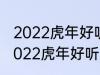 2022虎年好听的男宝宝名字 有哪些2022虎年好听的男宝宝名字