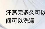 汗蒸完多久可以洗澡吗 汗蒸完多长时间可以洗澡