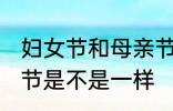 妇女节和母亲节一样吗 妇女节和母亲节是不是一样