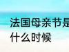 法国母亲节是几月几号 法国母亲节是什么时候