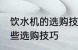 饮水机的选购技巧有哪些 饮水机有哪些选购技巧