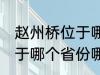 赵州桥位于哪个省份哪个县 赵州桥属于哪个省份哪个县