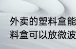 外卖的塑料盒能放微波炉吗 外卖的塑料盒可以放微波炉吗