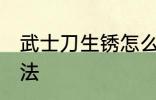 武士刀生锈怎么除锈 武士刀除锈的方法