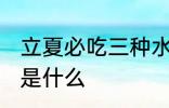 立夏必吃三种水果 立夏必吃三种水果是什么