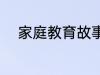 家庭教育故事 家庭教育故事精选