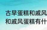 古早蛋糕和戚风蛋糕的区别 古早蛋糕和戚风蛋糕有什么区别