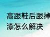 高跟鞋后跟掉漆怎么办 高跟鞋后跟掉漆怎么解决