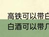 高铁可以带白酒吗可以带多少 高铁上白酒可以带几瓶