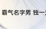 霸气名字男 独一无二的霸气名字男孩