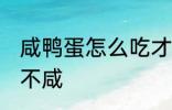 咸鸭蛋怎么吃才不咸 咸鸭蛋如何吃才不咸