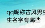 qq昵称古风男生名字 qq昵称古风男生名字有哪些