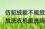 仿貂绒能不能放洗衣机里洗 仿貂绒能放洗衣机里洗吗