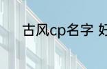 古风cp名字 好听的古风cp名字