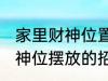 家里财神位置可以放什么东西 家里财神位摆放的招财物品