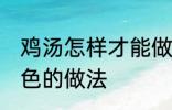 鸡汤怎样才能做成白色的汤 鸡汤成白色的做法