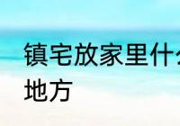 镇宅放家里什么位置 镇宅放家里哪个地方